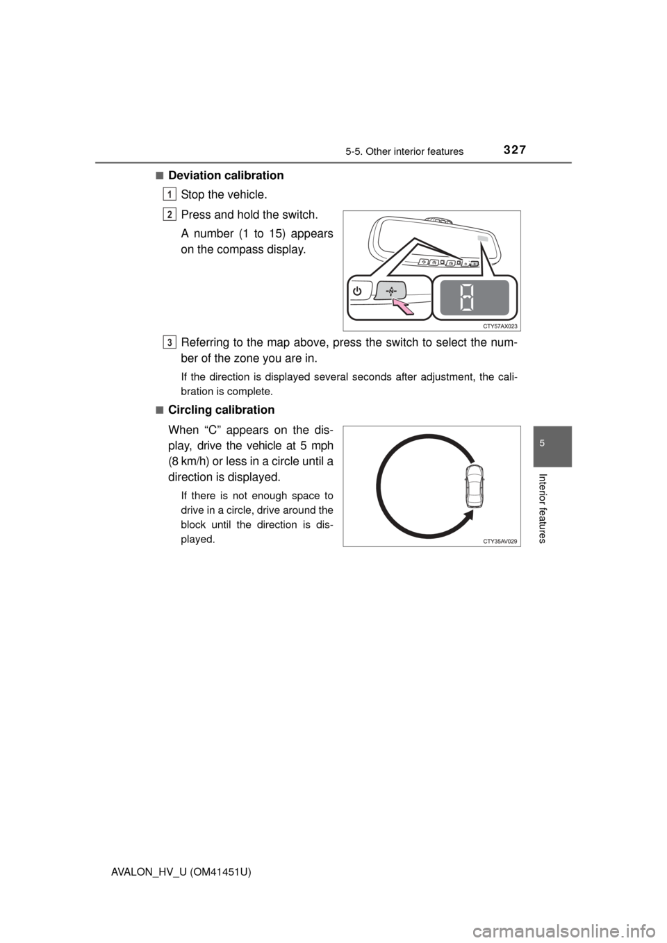 TOYOTA AVALON HYBRID 2014 XX40 / 4.G Owners Manual 3275-5. Other interior features
5
Interior features
AVALON_HV_U (OM41451U)■
Deviation calibration
Stop the vehicle.
Press and hold the switch.
A number (1 to 15) appears
on the compass display.
Refe TOYOTA AVALON HYBRID 2014 XX40 / 4.G Owners Manual 3275-5. Other interior features
5
Interior features
AVALON_HV_U (OM41451U)■
Deviation calibration
Stop the vehicle.
Press and hold the switch.
A number (1 to 15) appears
on the compass display.
Refe