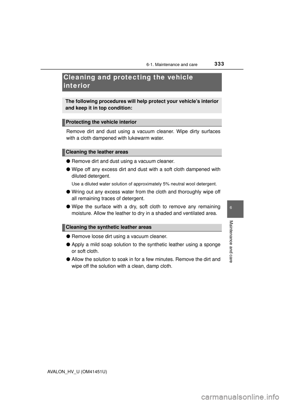 TOYOTA AVALON HYBRID 2014 XX40 / 4.G Owners Manual 3336-1. Maintenance and care
6
Maintenance and care
AVALON_HV_U (OM41451U)
Remove dirt and dust using a vacuum cleaner. Wipe dirty surfaces
with a cloth dampened with lukewarm water.
●Remove dirt an TOYOTA AVALON HYBRID 2014 XX40 / 4.G Owners Manual 3336-1. Maintenance and care
6
Maintenance and care
AVALON_HV_U (OM41451U)
Remove dirt and dust using a vacuum cleaner. Wipe dirty surfaces
with a cloth dampened with lukewarm water.
●Remove dirt an