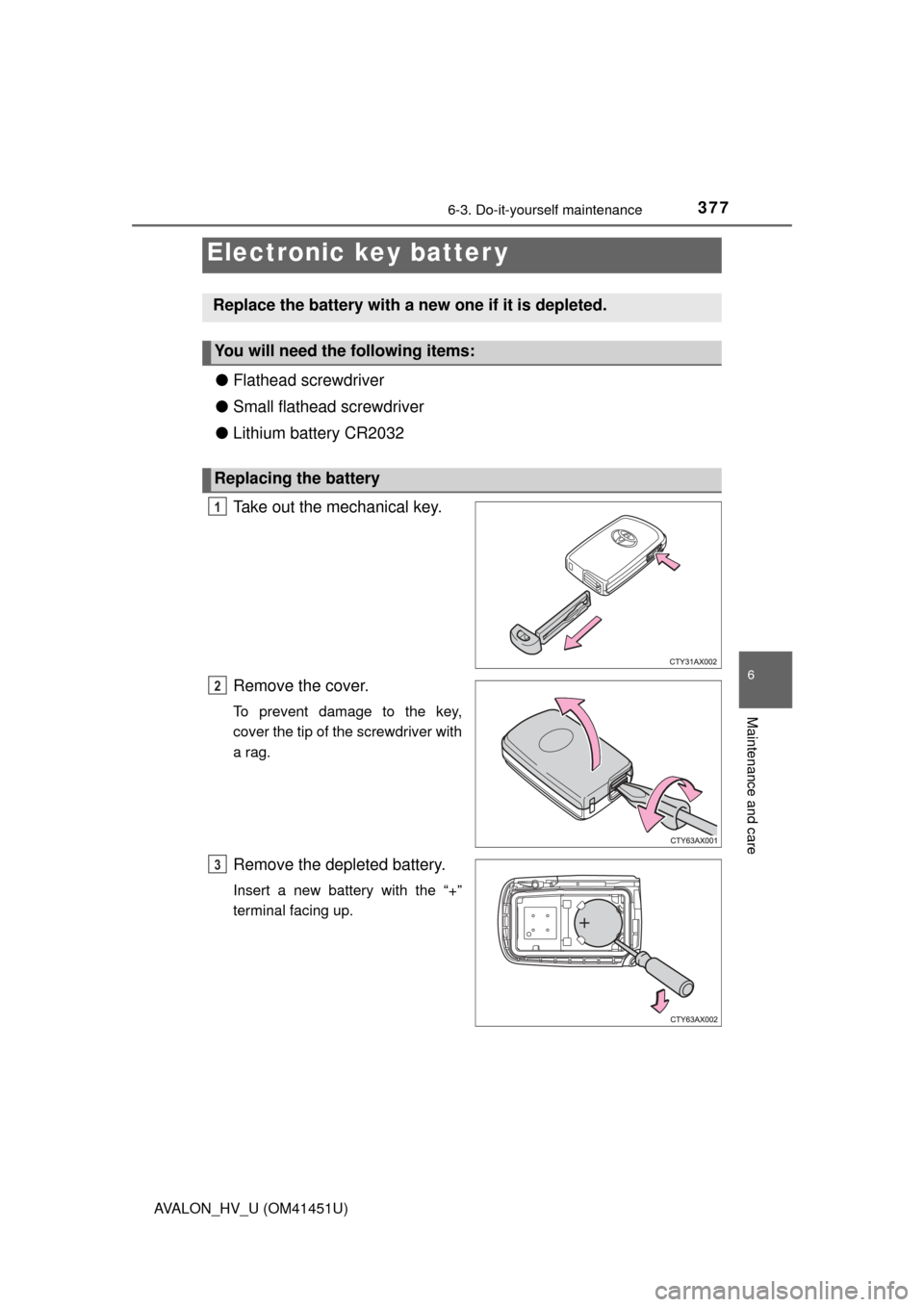 TOYOTA AVALON HYBRID 2014 XX40 / 4.G Owners Manual 3776-3. Do-it-yourself maintenance
6
Maintenance and care
AVALON_HV_U (OM41451U)
●Flathead screwdriver
● Small flathead screwdriver
● Lithium battery CR2032
Take out the mechanical key.
Remove t TOYOTA AVALON HYBRID 2014 XX40 / 4.G Owners Manual 3776-3. Do-it-yourself maintenance
6
Maintenance and care
AVALON_HV_U (OM41451U)
●Flathead screwdriver
● Small flathead screwdriver
● Lithium battery CR2032
Take out the mechanical key.
Remove t