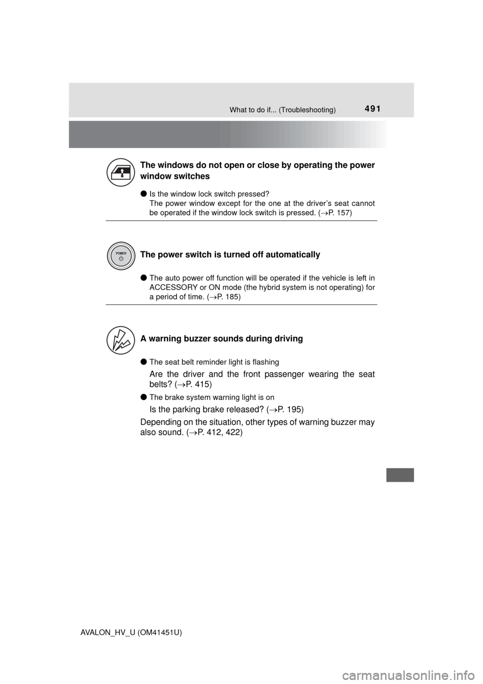 TOYOTA AVALON HYBRID 2014 XX40 / 4.G Owners Manual 491What to do if... (Troubleshooting)
AVALON_HV_U (OM41451U)
●Is the window lock switch pressed?
The power window except for the one at the driver’s seat cannot
be operated if the window lock swi TOYOTA AVALON HYBRID 2014 XX40 / 4.G Owners Manual 491What to do if... (Troubleshooting)
AVALON_HV_U (OM41451U)
●Is the window lock switch pressed?
The power window except for the one at the driver’s seat cannot
be operated if the window lock swi