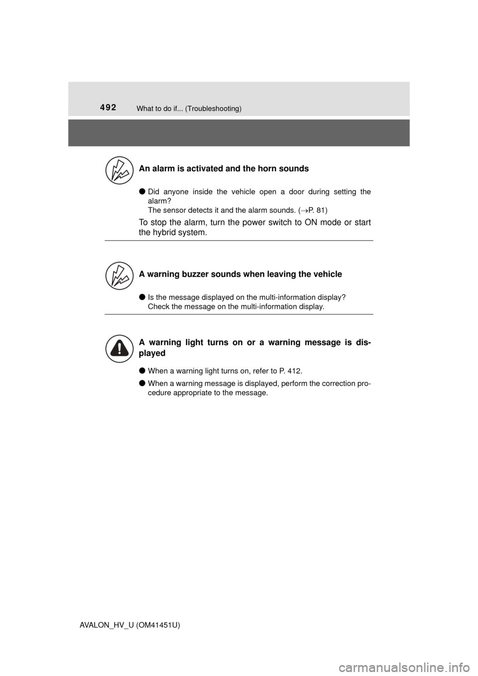 TOYOTA AVALON HYBRID 2014 XX40 / 4.G Owners Manual 492What to do if... (Troubleshooting)
AVALON_HV_U (OM41451U)
●Did anyone inside the vehicle open a door during setting the
alarm?
The sensor detects it and the alarm sounds. (P. 81)
To stop th TOYOTA AVALON HYBRID 2014 XX40 / 4.G Owners Manual 492What to do if... (Troubleshooting)
AVALON_HV_U (OM41451U)
●Did anyone inside the vehicle open a door during setting the
alarm?
The sensor detects it and the alarm sounds. (P. 81)
To stop th
