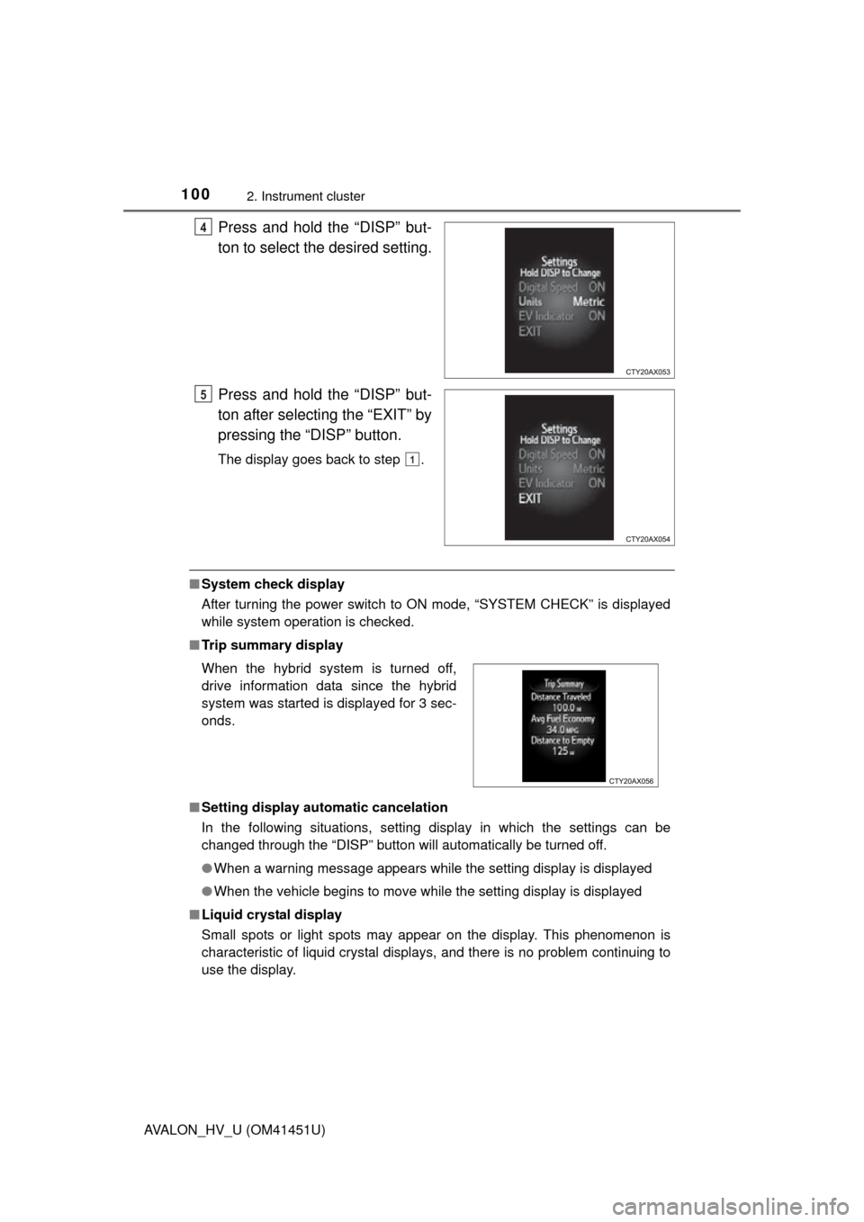 TOYOTA AVALON HYBRID 2014 XX40 / 4.G Owners Manual 1002. Instrument cluster
AVALON_HV_U (OM41451U)
Press and hold the “DISP” but-
ton to select the desired setting.
Press and hold the “DISP” but-
ton after selecting the “EXIT” by
pressing TOYOTA AVALON HYBRID 2014 XX40 / 4.G Owners Manual 1002. Instrument cluster
AVALON_HV_U (OM41451U)
Press and hold the “DISP” but-
ton to select the desired setting.
Press and hold the “DISP” but-
ton after selecting the “EXIT” by
pressing