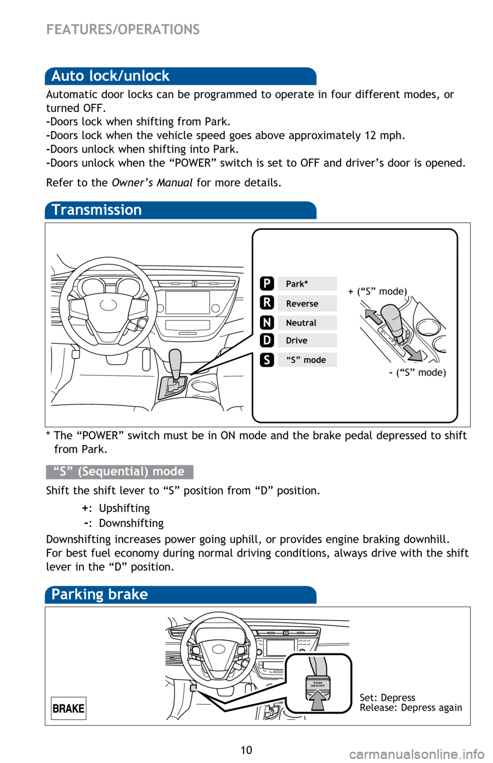 TOYOTA AVALON HYBRID 2014 XX40 / 4.G Quick Reference Guide 10
Transmission
* The “POWER” switch must be in ON mode and the brake pedal depressed to shift from Park.
Shift the shift lever to “S” position from “D” position.
+: Upshifting
-: D TOYOTA AVALON HYBRID 2014 XX40 / 4.G Quick Reference Guide 10
Transmission
* The “POWER” switch must be in ON mode and the brake pedal depressed to shift from Park.
Shift the shift lever to “S” position from “D” position.
+: Upshifting
-: D