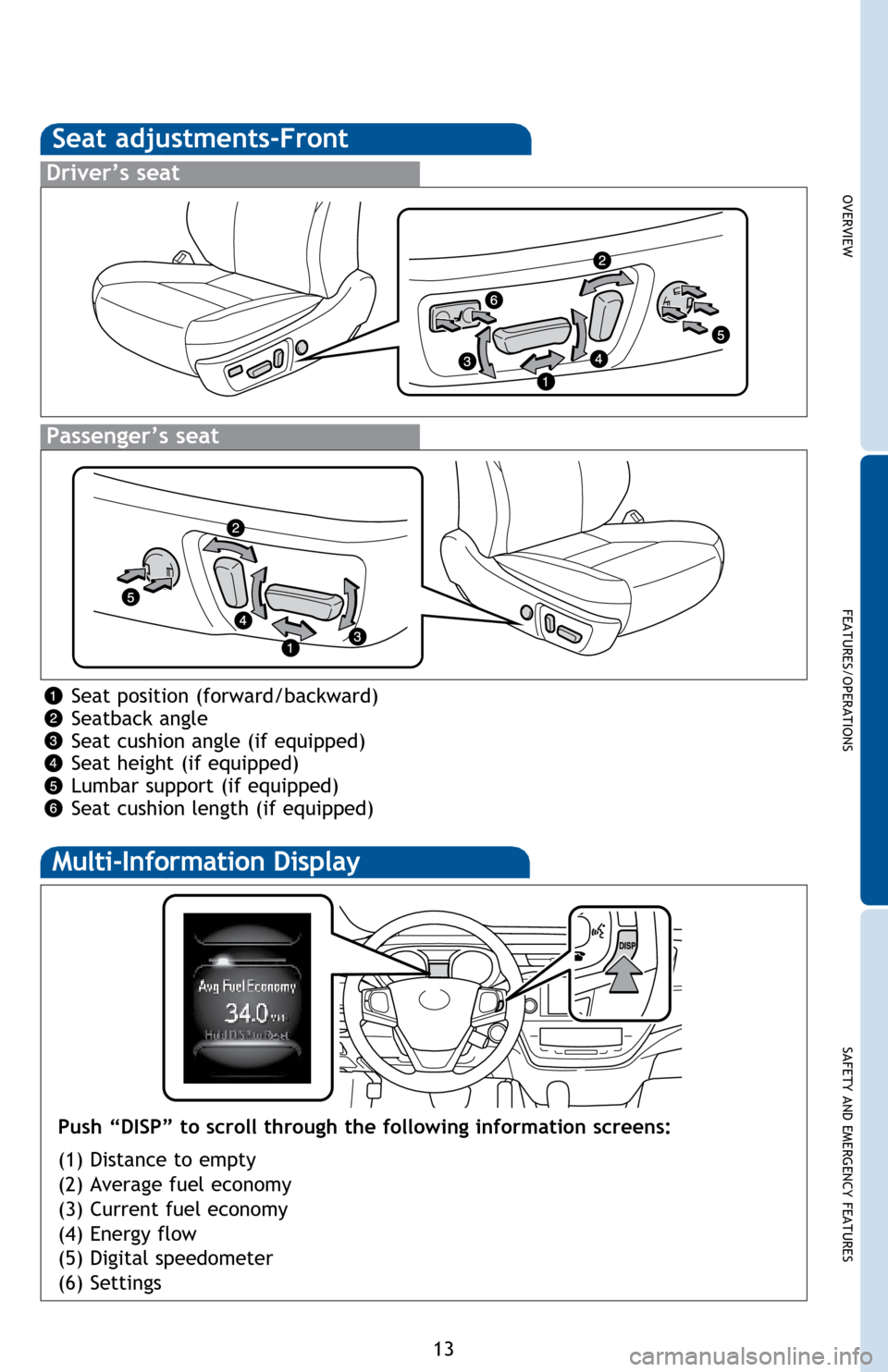 TOYOTA AVALON HYBRID 2014 XX40 / 4.G Quick Reference Guide OVERVIEW
FEATURES/OPERATIONS
SAFETY AND EMERGENCY FEATURES
13
Seat adjustments-Front
Driver’s seat
Passenger’s seat
Seat position (forward/backward)
Seatback angle
Seat cushion angle (if equipped) TOYOTA AVALON HYBRID 2014 XX40 / 4.G Quick Reference Guide OVERVIEW
FEATURES/OPERATIONS
SAFETY AND EMERGENCY FEATURES
13
Seat adjustments-Front
Driver’s seat
Passenger’s seat
Seat position (forward/backward)
Seatback angle
Seat cushion angle (if equipped)