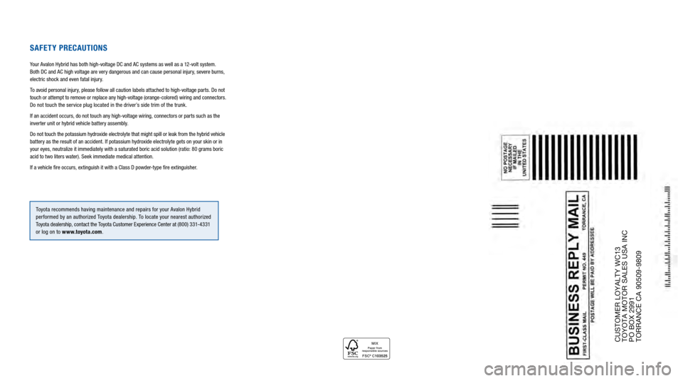 TOYOTA AVALON HYBRID 2014 XX40 / 4.G Warranty And Maintenance Guide CUSTOMER LOYALTY WC13 
TOYOTA MOTOR SALES USA INC  
PO BOX 2991  
TORRANCE CA 90509-9809
SAFETY PRECAUTIONS
Your Avalon Hybrid has both high-voltage DC and AC systems as well as a 12-volt system. 
Bot