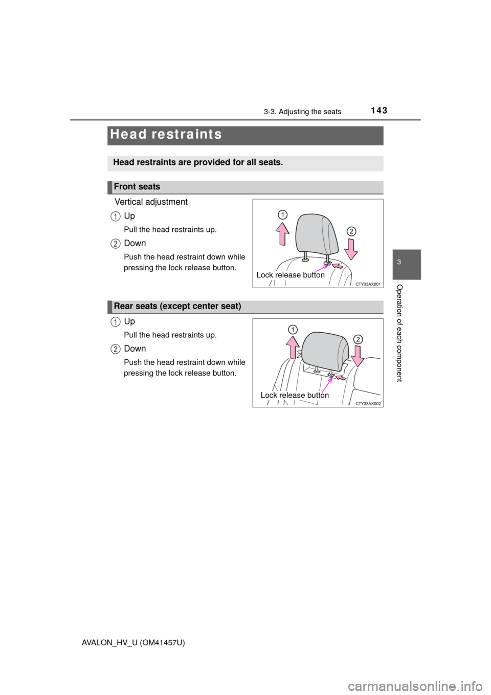 TOYOTA AVALON HYBRID 2015 XX40 / 4.G Owners Manual 1433-3. Adjusting the seats
3
Operation of each component
AVALON_HV_U (OM41457U)
Vertical adjustmentUp
Pull the head restraints up.
Down
Push the head restraint down while
pressing the lock release bu TOYOTA AVALON HYBRID 2015 XX40 / 4.G Owners Manual 1433-3. Adjusting the seats
3
Operation of each component
AVALON_HV_U (OM41457U)
Vertical adjustmentUp
Pull the head restraints up.
Down
Push the head restraint down while
pressing the lock release bu