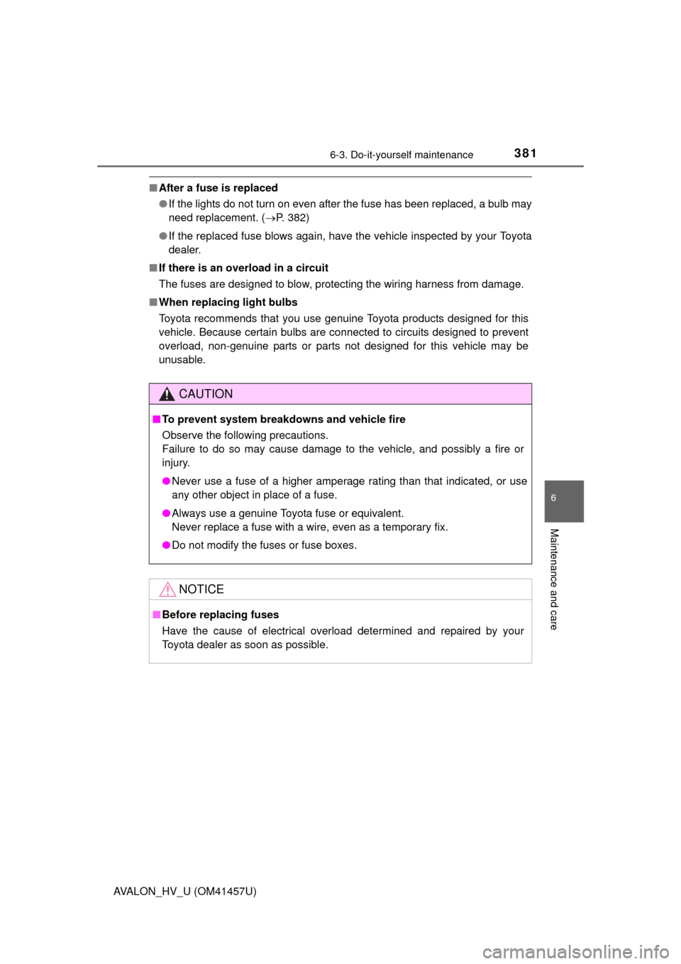 TOYOTA AVALON HYBRID 2015 XX40 / 4.G Owners Manual 3816-3. Do-it-yourself maintenance
6
Maintenance and care
AVALON_HV_U (OM41457U)
■After a fuse is replaced
●If the lights do not turn on even after the fuse has been replaced, a bulb may
need repl