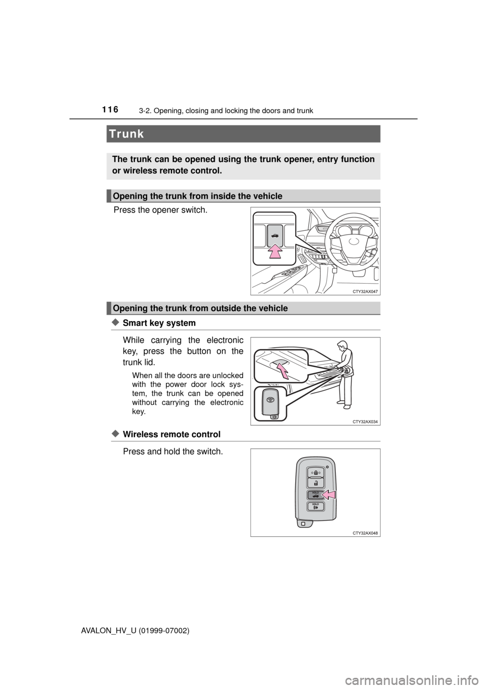 TOYOTA AVALON HYBRID 2016 XX40 / 4.G Owners Manual 1163-2. Opening, closing and locking the doors and trunk
AVALON_HV_U (01999-07002)
Press the opener switch.
◆Smart key system
While carrying the electronic
key, press the button on the
trunk lid.
Wh