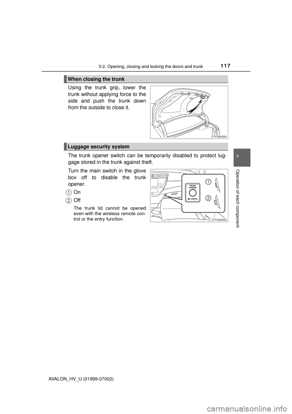 TOYOTA AVALON HYBRID 2016 XX40 / 4.G Owners Manual 1173-2. Opening, closing and locking the doors and trunk
3
Operation of each component
AVALON_HV_U (01999-07002)
Using the trunk grip, lower the
trunk without applying force to the
side and push the t