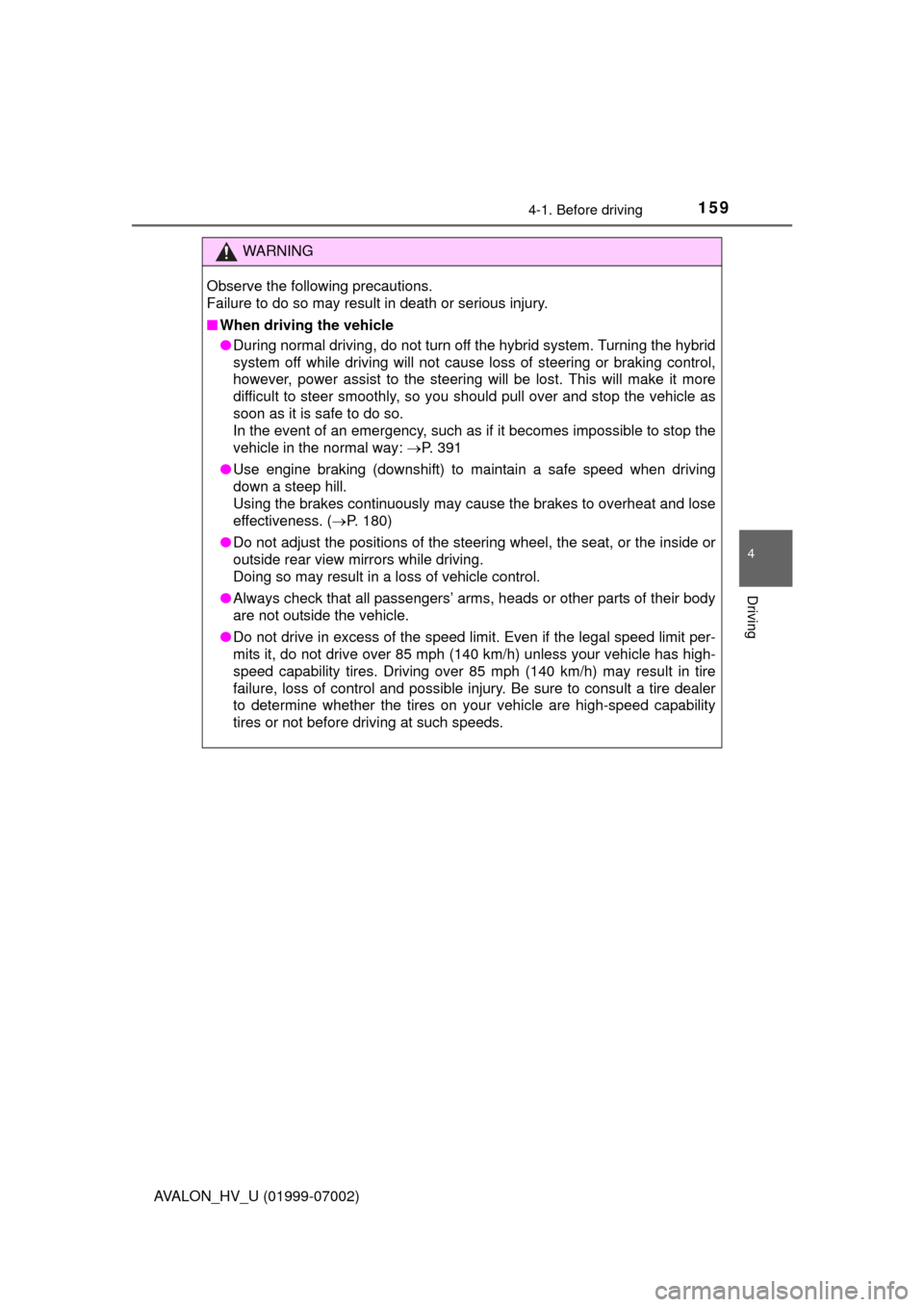 TOYOTA AVALON HYBRID 2016 XX40 / 4.G Owners Manual 1594-1. Before driving
4
Driving
AVALON_HV_U (01999-07002)
WARNING
Observe the following precautions. 
Failure to do so may result in death or serious injury.
■When driving the vehicle
●During nor