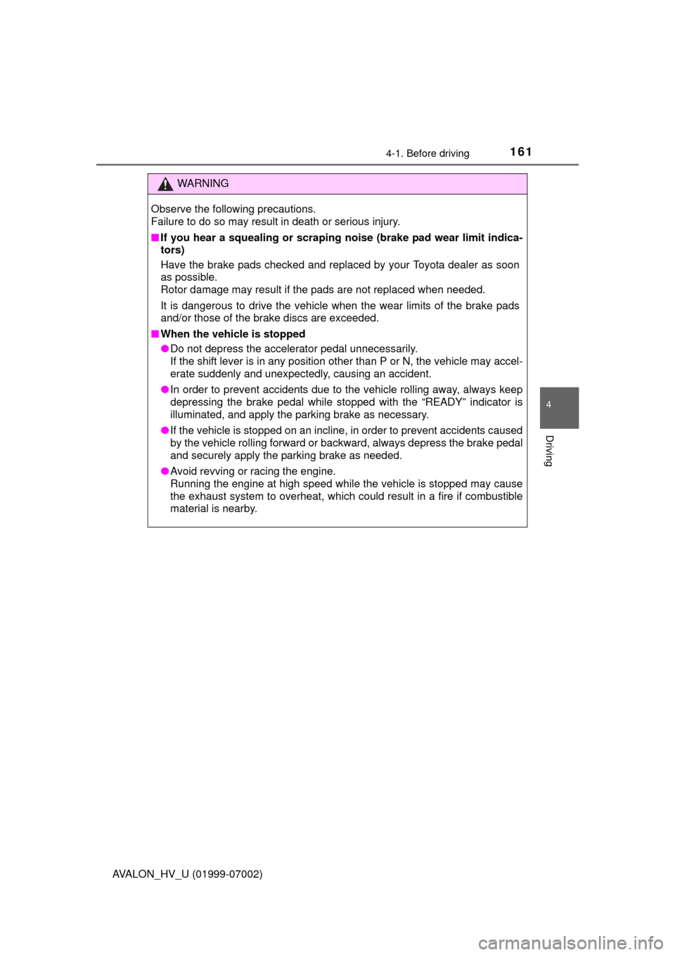 TOYOTA AVALON HYBRID 2016 XX40 / 4.G Owners Manual 1614-1. Before driving
4
Driving
AVALON_HV_U (01999-07002)
WARNING
Observe the following precautions. 
Failure to do so may result in death or serious injury.
■If you hear a squealing or scraping no