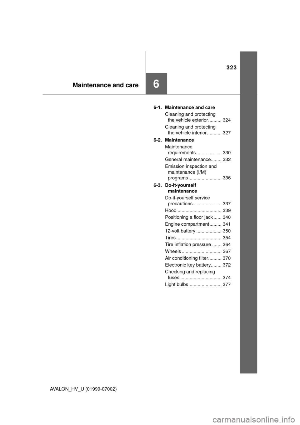 TOYOTA AVALON HYBRID 2016 XX40 / 4.G Owners Manual 323
Maintenance and care6
AVALON_HV_U (01999-07002)6-1. Maintenance and care
Cleaning and protecting the vehicle exterior .......... 324
Cleaning and protecting  the vehicle interior ........... 327
6