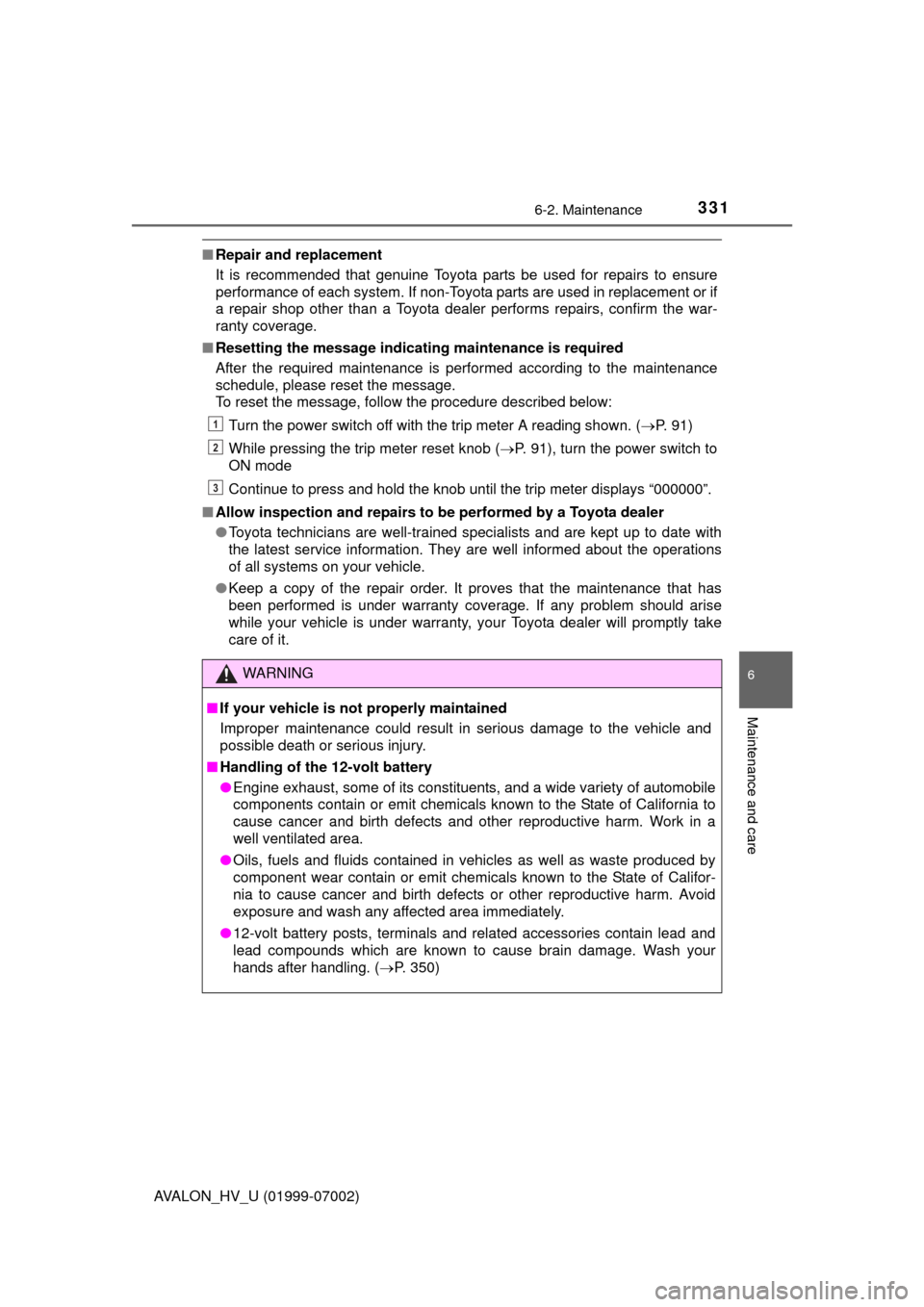 TOYOTA AVALON HYBRID 2016 XX40 / 4.G Owners Manual 3316-2. Maintenance
6
Maintenance and care
AVALON_HV_U (01999-07002)
■Repair and replacement
It is recommended that genuine Toyota parts be used for repairs to ensure
performance of each system. If 