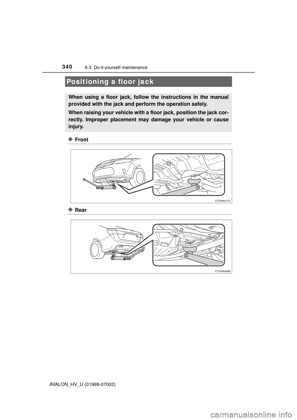 TOYOTA AVALON HYBRID 2016 XX40 / 4.G Owners Manual 3406-3. Do-it-yourself maintenance
AVALON_HV_U (01999-07002)
◆Front
◆Rear
Positioning a floor jack
When using a floor jack, follow the instructions in the manual
provided with the jack and perform