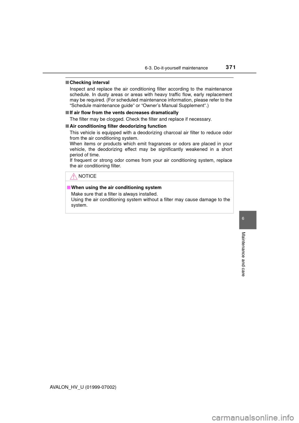 TOYOTA AVALON HYBRID 2016 XX40 / 4.G Owners Manual 3716-3. Do-it-yourself maintenance
6
Maintenance and care
AVALON_HV_U (01999-07002)
■Checking interval
Inspect and replace the air conditioning filter according to the maintenance
schedule. In dusty