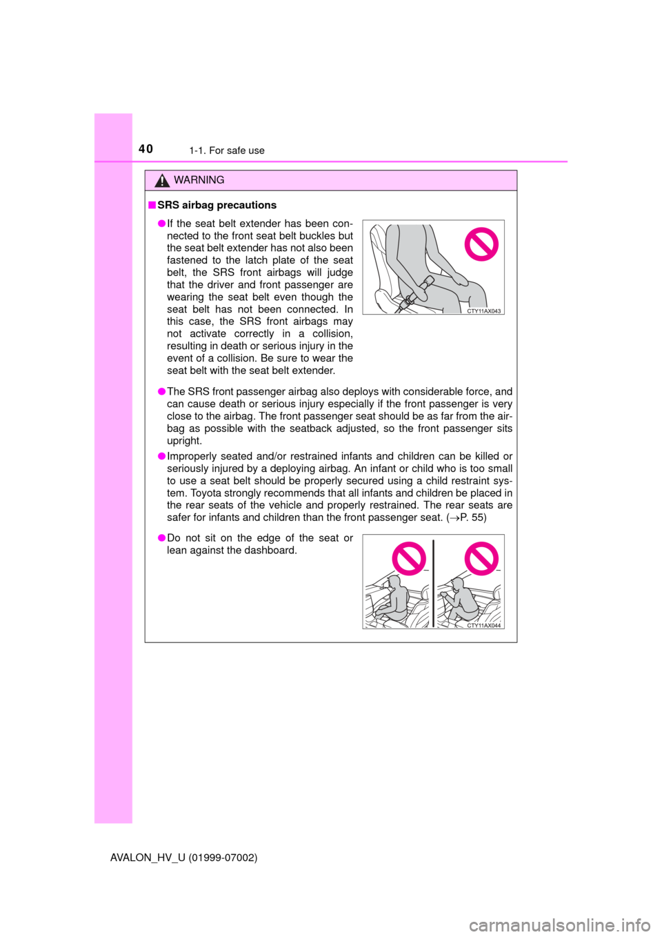 TOYOTA AVALON HYBRID 2016 XX40 / 4.G Owners Guide 401-1. For safe use
AVALON_HV_U (01999-07002)
WARNING
■SRS airbag precautions
●The SRS front passenger airbag also deploys with considerable force, and
can cause death or serious injury especially