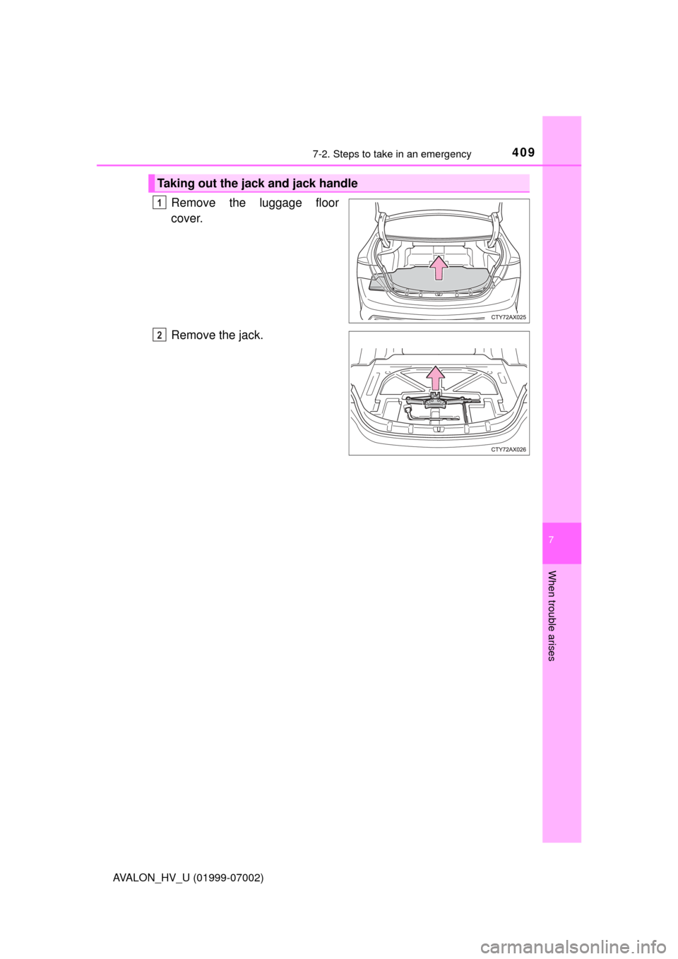 TOYOTA AVALON HYBRID 2016 XX40 / 4.G Owners Manual 4097-2. Steps to take in an emergency
7
When trouble arises
AVALON_HV_U (01999-07002)
Remove the luggage floor
cover.
Remove the jack.
Taking out the jack and jack handle
1
2 TOYOTA AVALON HYBRID 2016 XX40 / 4.G Owners Manual 4097-2. Steps to take in an emergency
7
When trouble arises
AVALON_HV_U (01999-07002)
Remove the luggage floor
cover.
Remove the jack.
Taking out the jack and jack handle
1
2