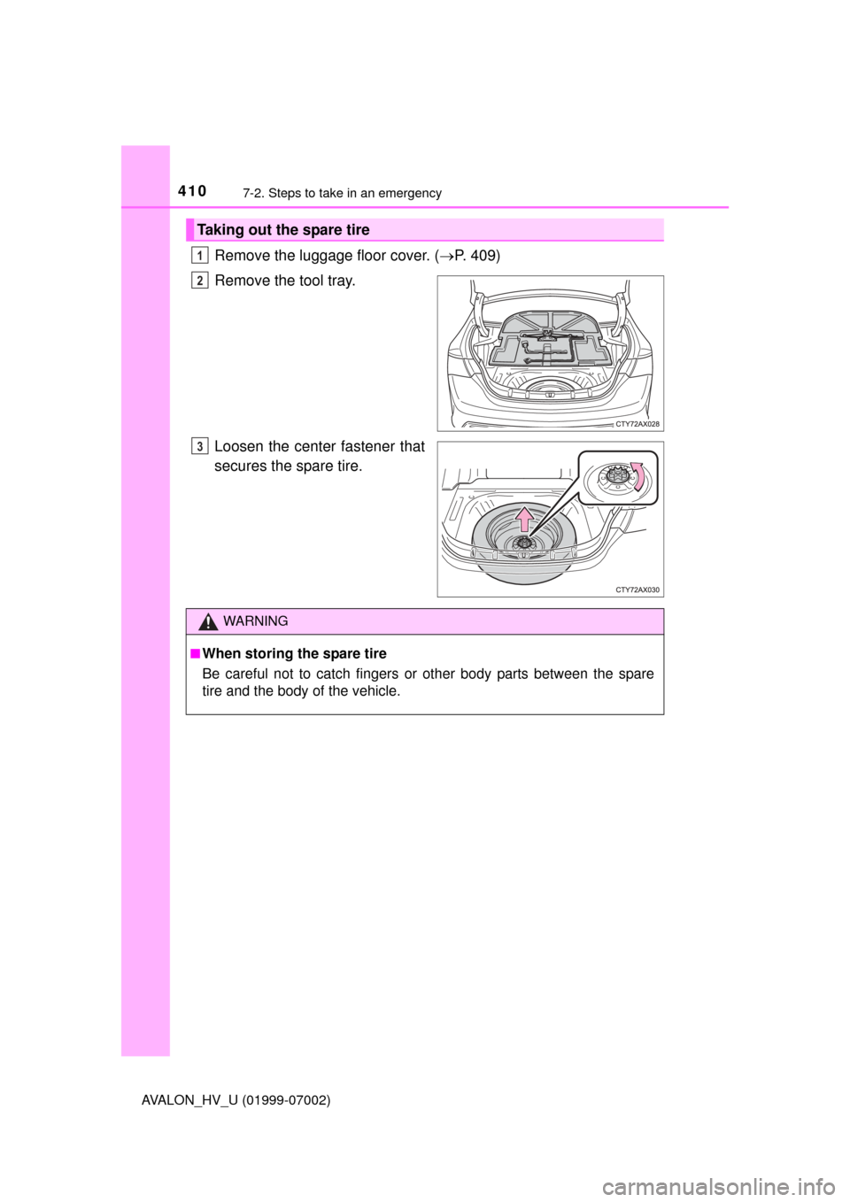 TOYOTA AVALON HYBRID 2016 XX40 / 4.G Owners Manual 4107-2. Steps to take in an emergency
AVALON_HV_U (01999-07002)
Remove the luggage floor cover. (P. 409)
Remove the tool tray.
Loosen the center fastener that
secures the spare tire.
Taking out the TOYOTA AVALON HYBRID 2016 XX40 / 4.G Owners Manual 4107-2. Steps to take in an emergency
AVALON_HV_U (01999-07002)
Remove the luggage floor cover. (P. 409)
Remove the tool tray.
Loosen the center fastener that
secures the spare tire.
Taking out the