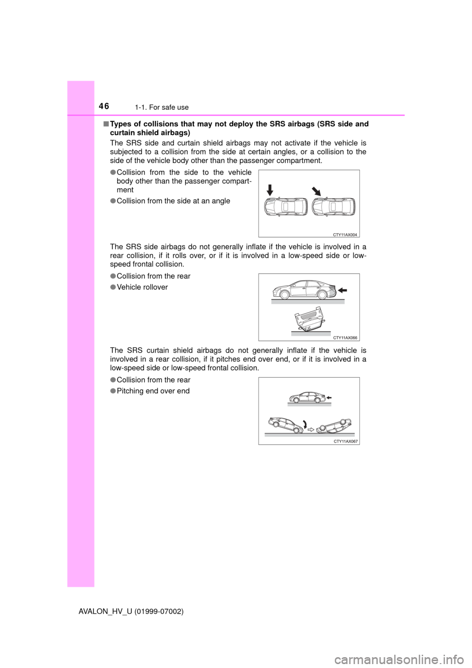 TOYOTA AVALON HYBRID 2016 XX40 / 4.G Service Manual 461-1. For safe use
AVALON_HV_U (01999-07002)■
Types of collisions that may not de ploy the SRS airbags (SRS side and
curtain shield airbags)
The SRS side and curtain shield airbags may not activate TOYOTA AVALON HYBRID 2016 XX40 / 4.G Service Manual 461-1. For safe use
AVALON_HV_U (01999-07002)■
Types of collisions that may not de ploy the SRS airbags (SRS side and
curtain shield airbags)
The SRS side and curtain shield airbags may not activate
