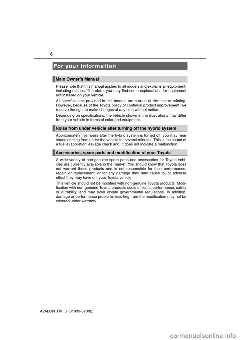 TOYOTA AVALON HYBRID 2016 XX40 / 4.G Owners Manual 8
AVALON_HV_U (01999-07002)Please note that this manual applies to all models and explains all equipment,
including options. Therefore, you may find some explanations for equipment
not installed on yo