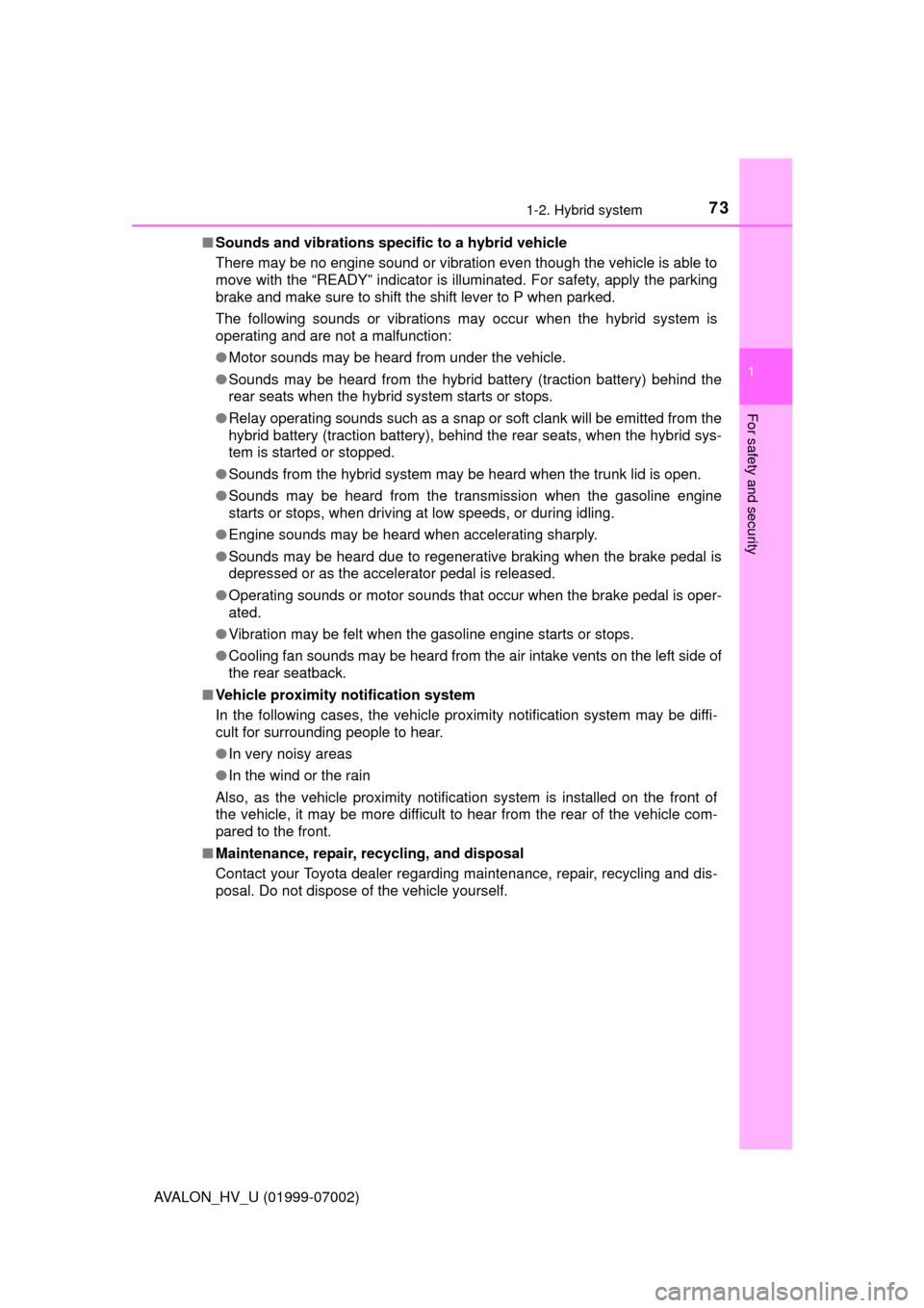 TOYOTA AVALON HYBRID 2016 XX40 / 4.G Owners Manual 731-2. Hybrid system
1
For safety and security
AVALON_HV_U (01999-07002)■
Sounds and vibrations specific to a hybrid vehicle
There may be no engine sound or vibration even though the vehicle is able