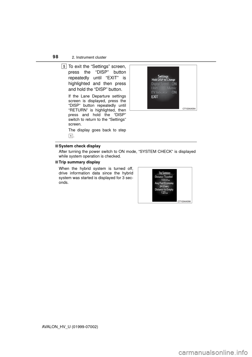 TOYOTA AVALON HYBRID 2016 XX40 / 4.G Owners Manual 982. Instrument cluster
AVALON_HV_U (01999-07002)
To exit the “Settings” screen,
press the “DISP” button
repeatedly until “EXIT” is
highlighted and then press
and hold the “DISP” butto