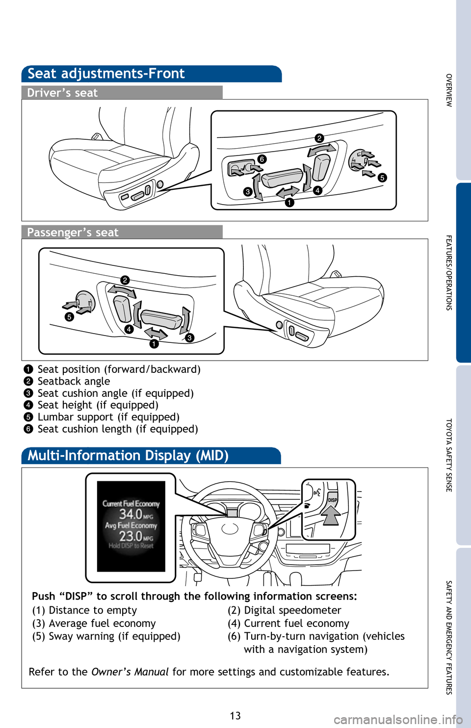 TOYOTA AVALON HYBRID 2016 XX40 / 4.G Quick Reference Guide OVERVIEW FEATURES/OPERATIONS TOYOTA SAFETY SENSE SAFETY AND EMERGENCY FEATURES
13
Seat adjustments-Front
Driver’s seat
Passenger’s seat
Seat position (forward/backward)
Seatback angle
Seat cushion TOYOTA AVALON HYBRID 2016 XX40 / 4.G Quick Reference Guide OVERVIEW FEATURES/OPERATIONS TOYOTA SAFETY SENSE SAFETY AND EMERGENCY FEATURES
13
Seat adjustments-Front
Driver’s seat
Passenger’s seat
Seat position (forward/backward)
Seatback angle
Seat cushion