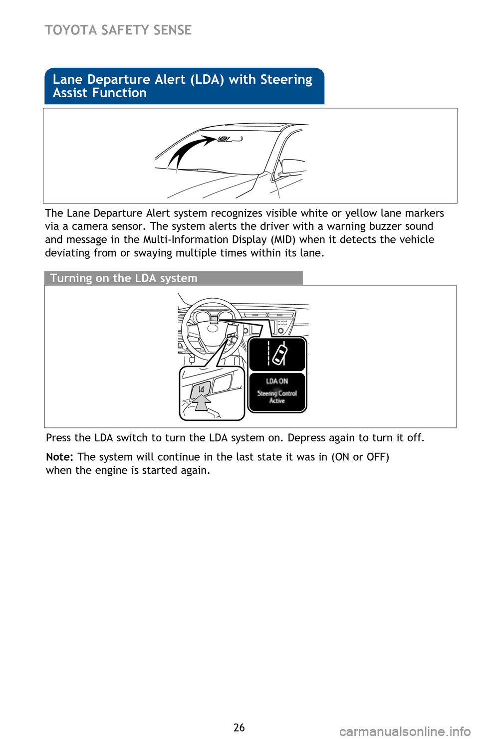 TOYOTA AVALON HYBRID 2016 XX40 / 4.G Quick Reference Guide 26
The Lane Departure Alert system recognizes visible white or yellow lane markers 
via a camera sensor. The system alerts the driver with a warning buzzer sound 
and message in the Multi-Information 