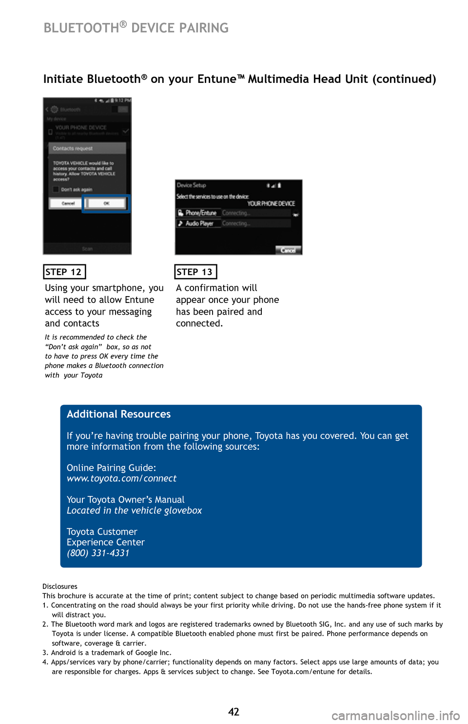 TOYOTA AVALON HYBRID 2016 XX40 / 4.G Quick Reference Guide 42 42
STEP 12
BLUETOOTH® DEVICE PAIRING
Initiate Bluetooth® on your Entune™ Multimedia Head Unit (continued)
A confirmation will 
appear once your phone 
has been paired and 
connected.
STEP 13
 A