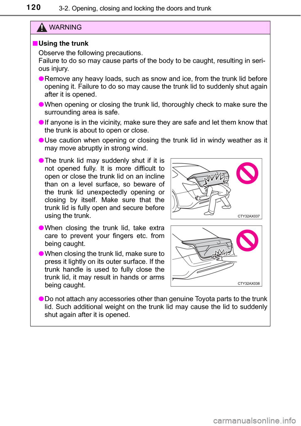 TOYOTA AVALON HYBRID 2017 XX40 / 4.G Owners Manual 1203-2. Opening, closing and locking the doors and trunk
WARNING
■Using the trunk
Observe the following precautions.
Failure to do so may cause parts of the body to be caught, resulting in \
seri-
o TOYOTA AVALON HYBRID 2017 XX40 / 4.G Owners Manual 1203-2. Opening, closing and locking the doors and trunk
WARNING
■Using the trunk
Observe the following precautions.
Failure to do so may cause parts of the body to be caught, resulting in \
seri-
o