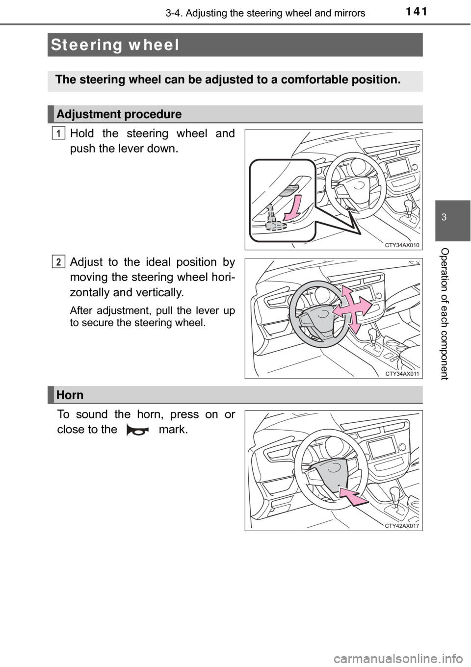 TOYOTA AVALON HYBRID 2017 XX40 / 4.G Owners Manual 141
3
Operation of each component
3-4. Adjusting the steering wheel and mirrors
Hold the steering wheel and
push the lever down.
Adjust to the ideal position by
moving the steering wheel hori-
zontall TOYOTA AVALON HYBRID 2017 XX40 / 4.G Owners Manual 141
3
Operation of each component
3-4. Adjusting the steering wheel and mirrors
Hold the steering wheel and
push the lever down.
Adjust to the ideal position by
moving the steering wheel hori-
zontall