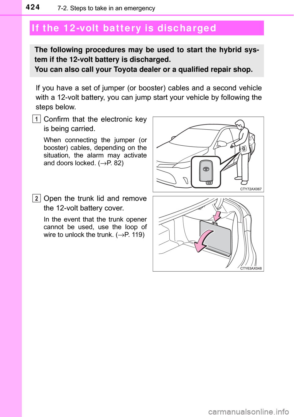 TOYOTA AVALON HYBRID 2017 XX40 / 4.G Owners Manual 4247-2. Steps to take in an emergency
If you have a set of jumper (or booster) cables and a second vehicle
with a 12-volt battery, you can jump start your vehicle by following the
steps below.
Confir TOYOTA AVALON HYBRID 2017 XX40 / 4.G Owners Manual 4247-2. Steps to take in an emergency
If you have a set of jumper (or booster) cables and a second vehicle
with a 12-volt battery, you can jump start your vehicle by following the
steps below.
Confir