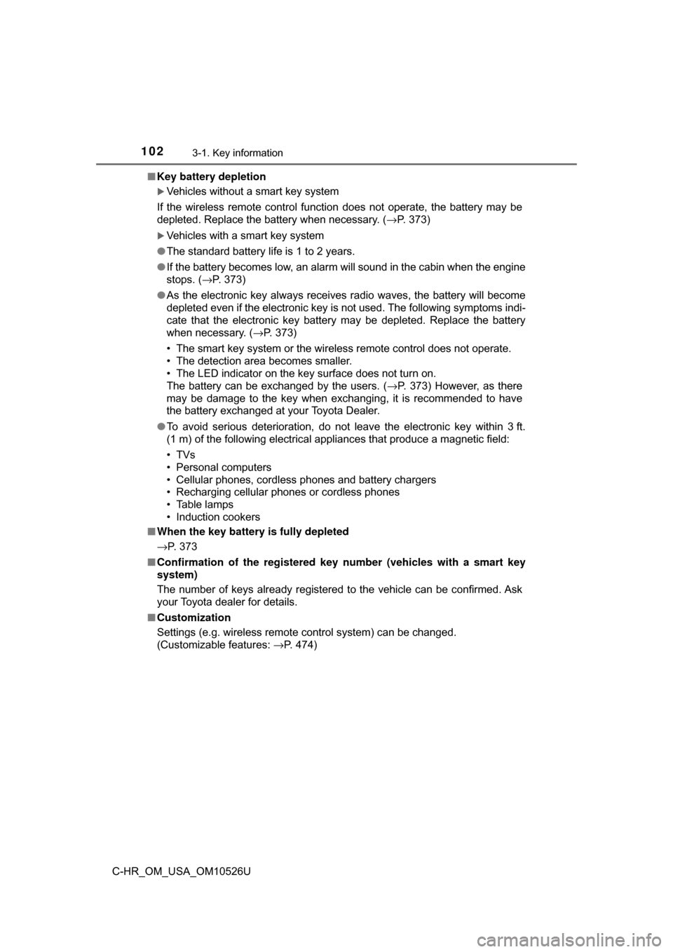 TOYOTA C-HR 2018 1.G Owners Manual 1023-1. Key information
C-HR_OM_USA_OM10526U■
Key battery depletion
Vehicles without a smart key system
If the wireless remote control function does not operate, the battery may be
depleted. Repl