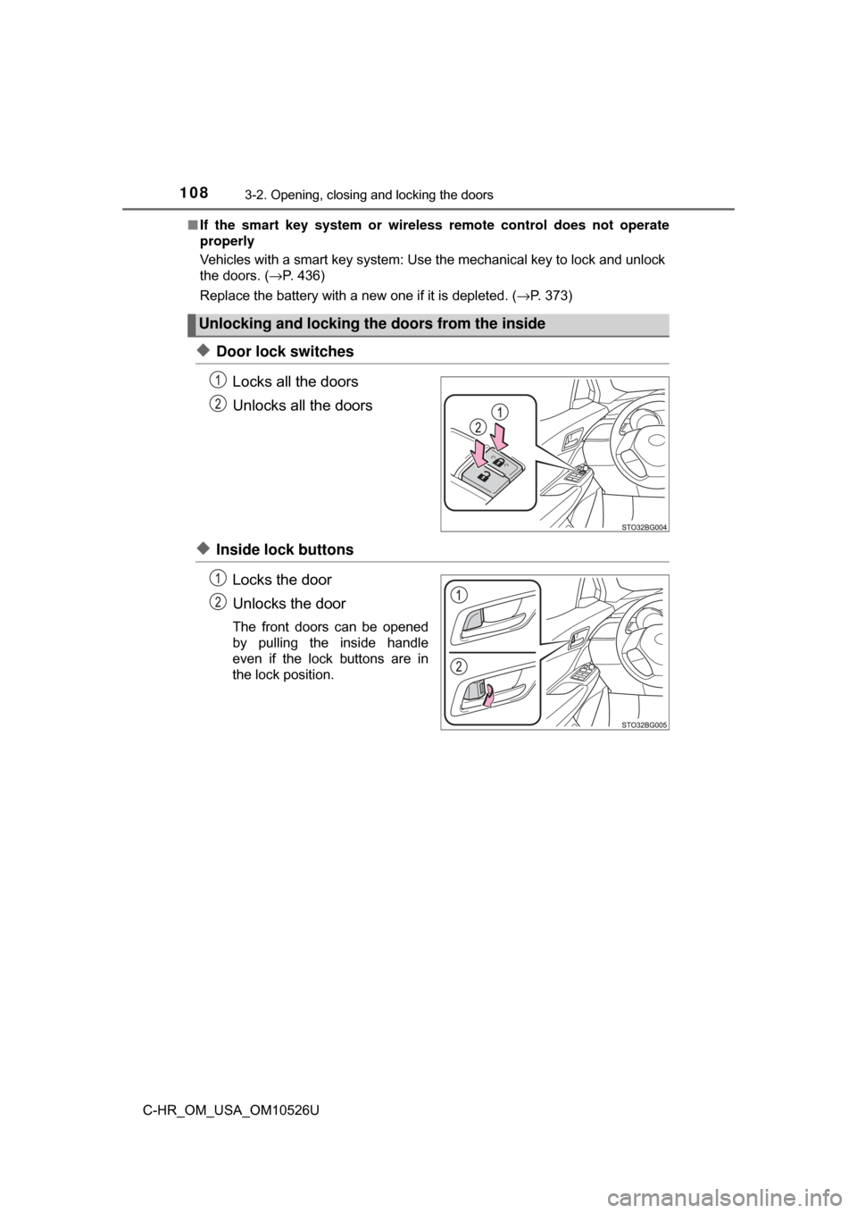 TOYOTA C-HR 2018 1.G Owners Manual 1083-2. Opening, closing and locking the doors
C-HR_OM_USA_OM10526U■
If the smart key system or wireless  remote control does not operate
properly
Vehicles with a smart key system: Use the mechanica