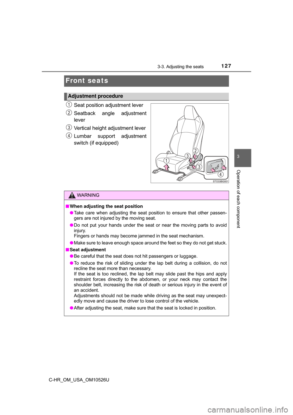 TOYOTA C-HR 2018 1.G Owners Manual 1273-3. Adjusting the seats
3
Operation of each component
C-HR_OM_USA_OM10526U
Front seats
Seat position adjustment lever
Seatback angle adjustment
lever
Vertical height adjustment lever
Lumbar suppor TOYOTA C-HR 2018 1.G Owners Manual 1273-3. Adjusting the seats
3
Operation of each component
C-HR_OM_USA_OM10526U
Front seats
Seat position adjustment lever
Seatback angle adjustment
lever
Vertical height adjustment lever
Lumbar suppor