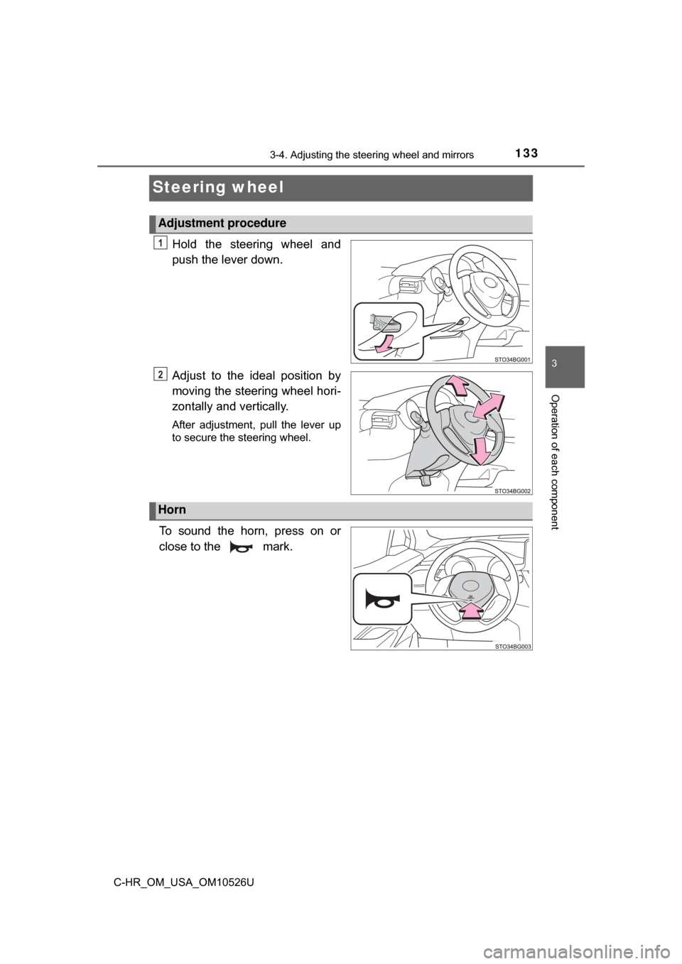 TOYOTA C-HR 2018 1.G Owners Manual 1333-4. Adjusting the steering wheel and mirrors
3
Operation of each component
C-HR_OM_USA_OM10526U
Steering wheel
Hold the steering wheel and
push the lever down.
Adjust to the ideal position by
movi