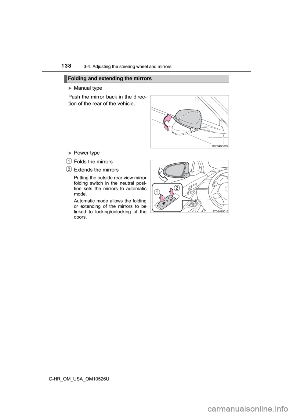 TOYOTA C-HR 2018 1.G Owners Manual 1383-4. Adjusting the steering wheel and mirrors
C-HR_OM_USA_OM10526U
Manual type
Push the mirror back in the direc-
tion of the rear of the vehicle.
Power type
Folds the mirrors
Extends the mir