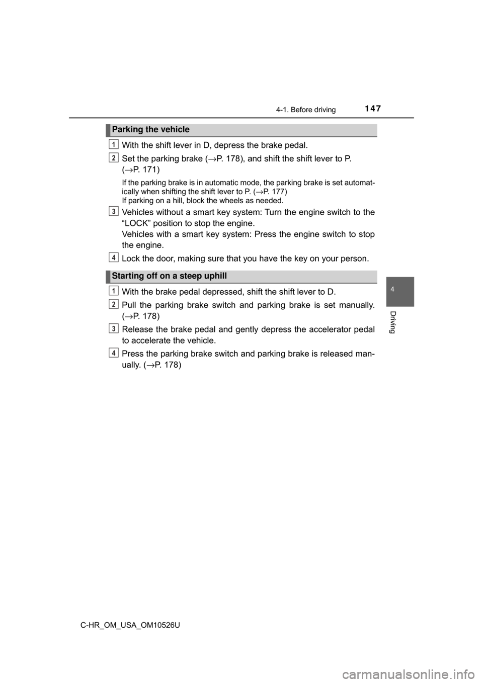 TOYOTA C-HR 2018 1.G Owners Manual 1474-1. Before driving
4
Driving
C-HR_OM_USA_OM10526U
With the shift lever in D, depress the brake pedal.
Set the parking brake (→P. 178), and shift the shift lever to P. 
( → P. 171)
If the parki