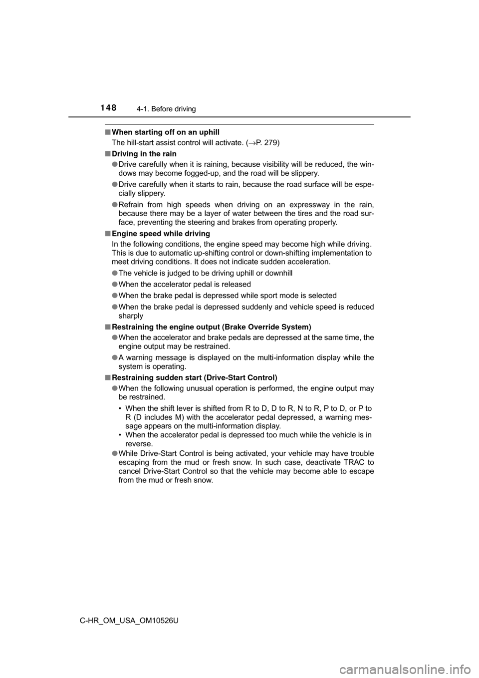 TOYOTA C-HR 2018 1.G Owners Manual 1484-1. Before driving
C-HR_OM_USA_OM10526U
■When starting off on an uphill
The hill-start assist control will activate. ( →P. 279)
■ Driving in the rain
●Drive carefully when it is raining, b