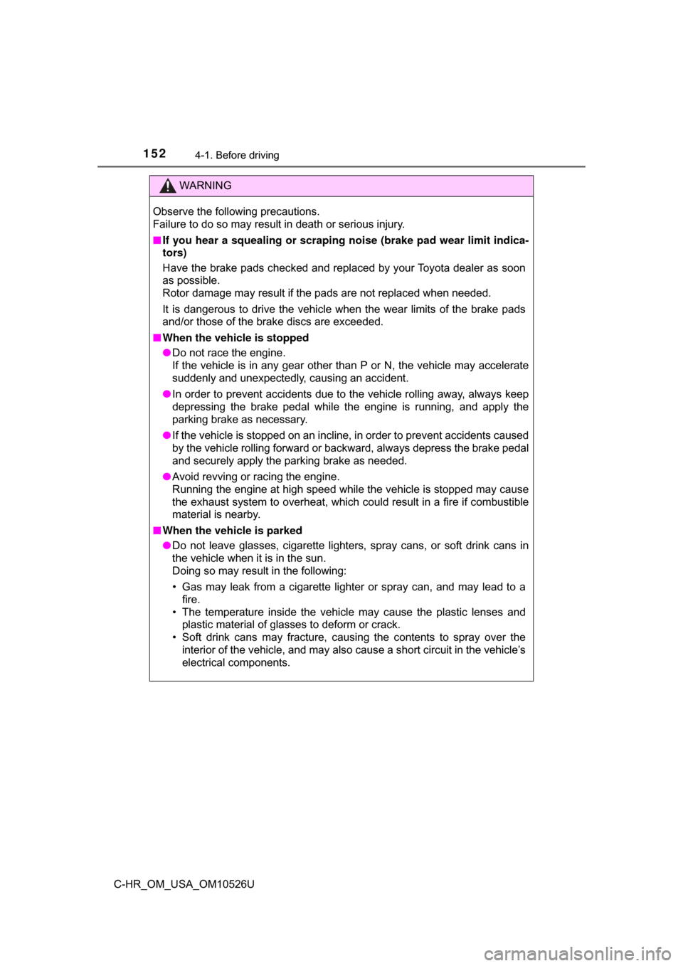 TOYOTA C-HR 2018 1.G Service Manual 1524-1. Before driving
C-HR_OM_USA_OM10526U
WARNING
Observe the following precautions. 
Failure to do so may result in death or serious injury.
■If you hear a squealing or scrapi ng noise (brake pad