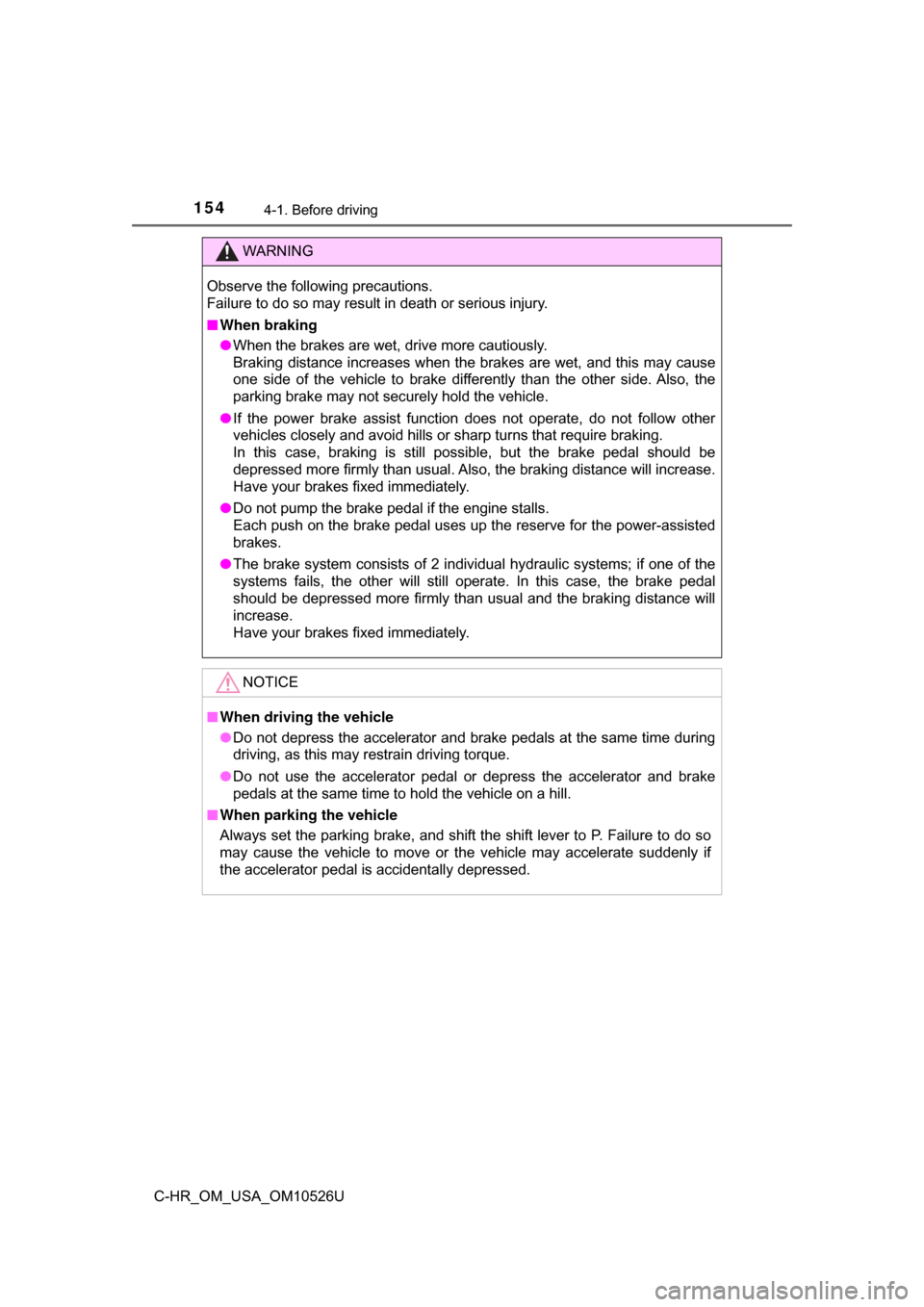 TOYOTA C-HR 2018 1.G Owners Manual 1544-1. Before driving
C-HR_OM_USA_OM10526U
WARNING
Observe the following precautions. 
Failure to do so may result in death or serious injury.
■When braking
● When the brakes are wet, drive more 