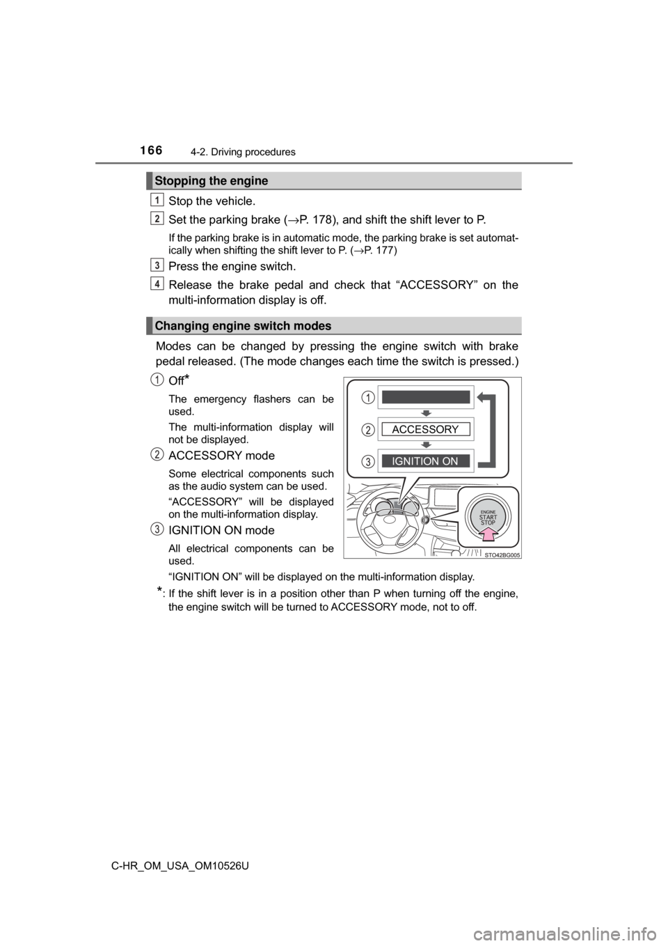 TOYOTA C-HR 2018 1.G Owners Manual 1664-2. Driving procedures
C-HR_OM_USA_OM10526U
Stop the vehicle.
Set the parking brake (→P. 178), and shift the shift lever to P.
If the parking brake is in automatic mode, the parking brake is set TOYOTA C-HR 2018 1.G Owners Manual 1664-2. Driving procedures
C-HR_OM_USA_OM10526U
Stop the vehicle.
Set the parking brake (→P. 178), and shift the shift lever to P.
If the parking brake is in automatic mode, the parking brake is set