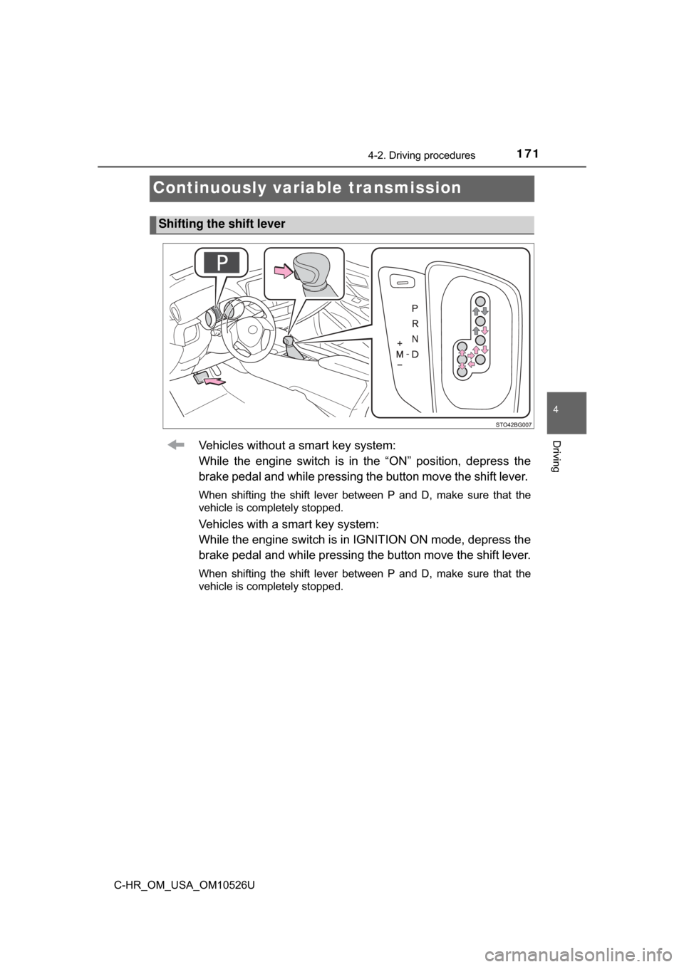 TOYOTA C-HR 2018 1.G Owners Manual 1714-2. Driving procedures
4
Driving
C-HR_OM_USA_OM10526U
Continuously variable transmission
Vehicles without a smart key system:
While the engine switch is in the “ON” position, depress the
brake