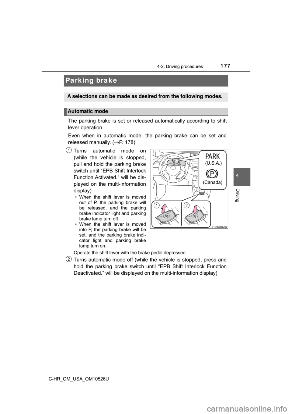TOYOTA C-HR 2018 1.G Owners Manual 1774-2. Driving procedures
4
Driving
C-HR_OM_USA_OM10526U
Parking brake
The parking brake is set or released automatically according to shift
lever operation.
Even when in automatic mode, the parking 