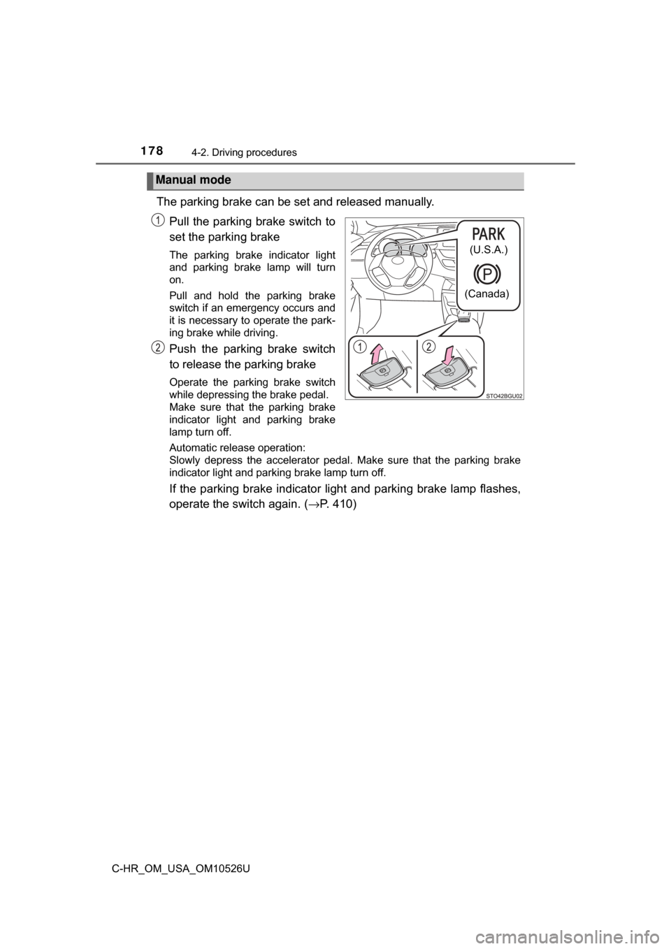 TOYOTA C-HR 2018 1.G Owners Manual 1784-2. Driving procedures
C-HR_OM_USA_OM10526U
The parking brake can be set and released manually.Pull the parking brake switch to
set the parking brake
The parking brake indicator light
and parking 