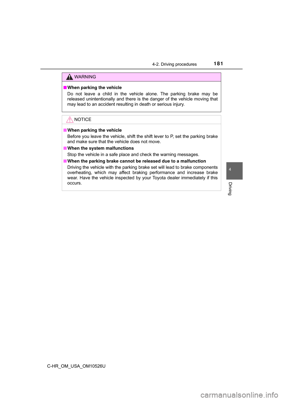 TOYOTA C-HR 2018 1.G Owners Manual 1814-2. Driving procedures
4
Driving
C-HR_OM_USA_OM10526U
WARNING
■When parking the vehicle
Do not leave a child in the vehicle alone. The parking brake may be
released unintentionally and there is 