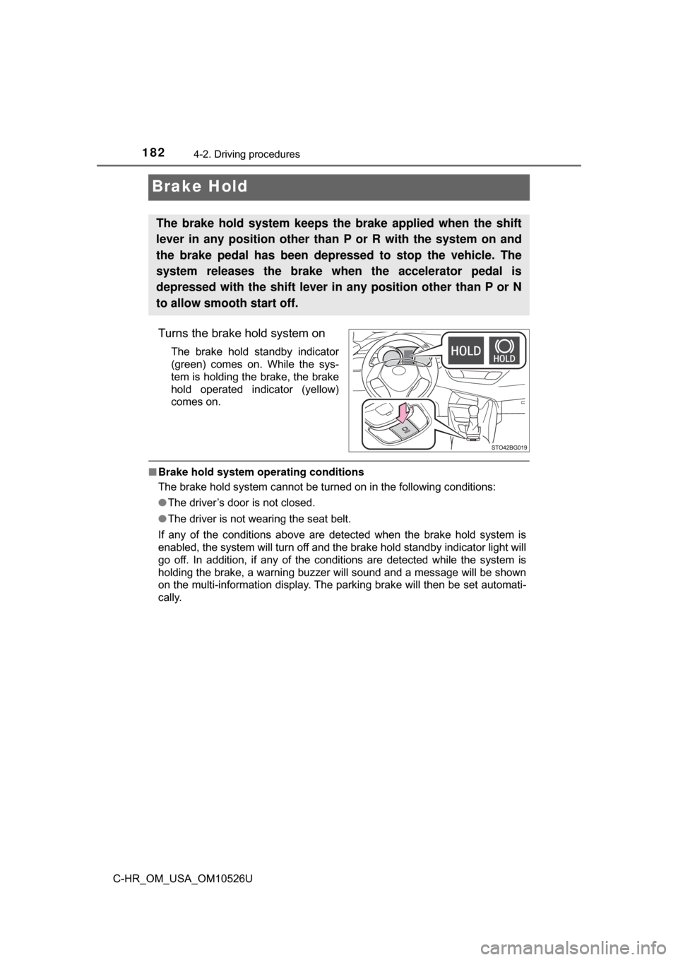 TOYOTA C-HR 2018 1.G Owners Manual 1824-2. Driving procedures
C-HR_OM_USA_OM10526U
Brake Hold
Turns the brake hold system on
The brake hold standby indicator
(green) comes on. While the sys-
tem is holding the brake, the brake
hold ope TOYOTA C-HR 2018 1.G Owners Manual 1824-2. Driving procedures
C-HR_OM_USA_OM10526U
Brake Hold
Turns the brake hold system on
The brake hold standby indicator
(green) comes on. While the sys-
tem is holding the brake, the brake
hold ope