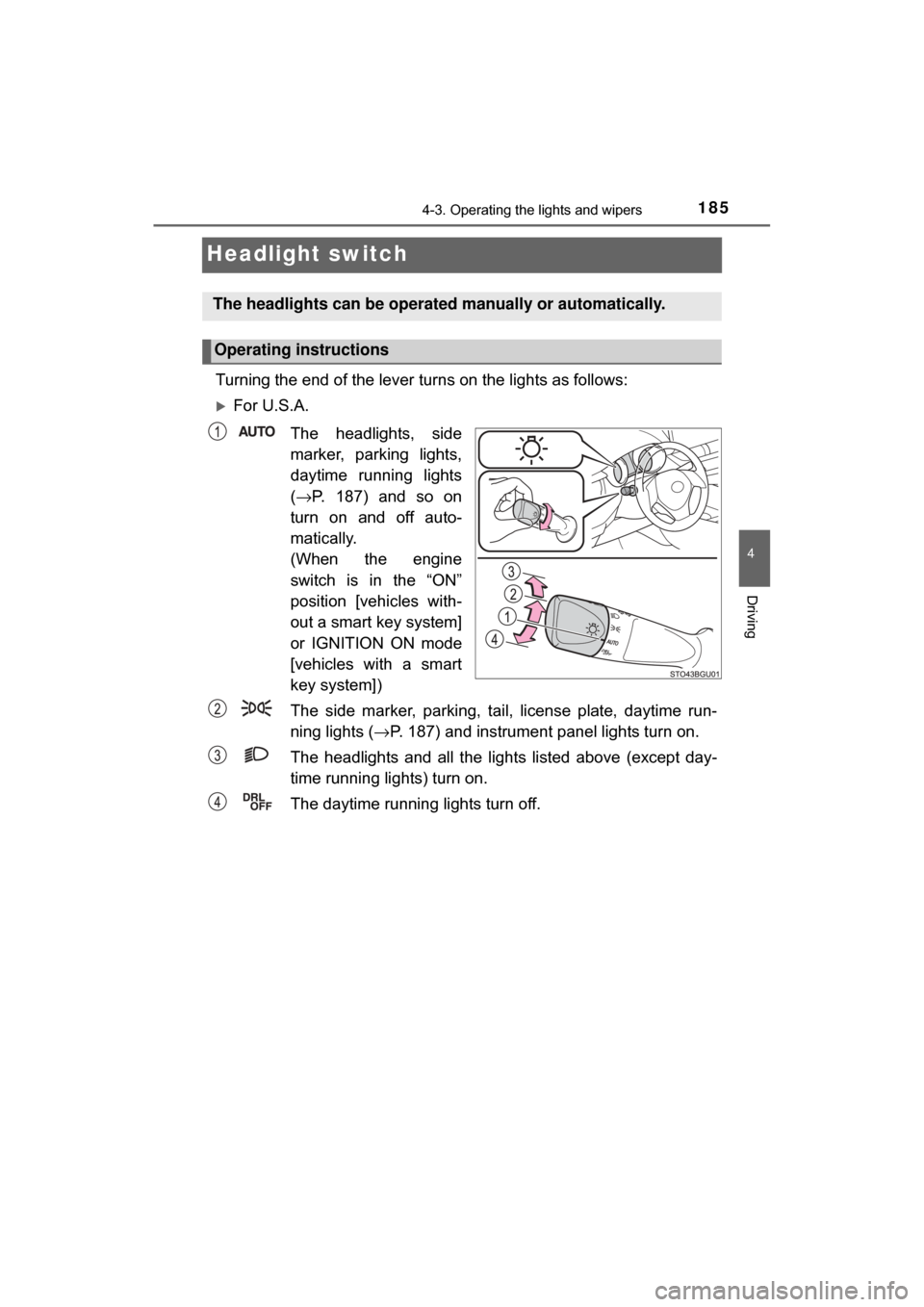 TOYOTA C-HR 2018 1.G Owners Manual 1854-3. Operating the lights and wipers
4
Driving
C-HR_OM_USA_OM10526U
Headlight switch
Turning the end of the lever turns on the lights as follows:
For U.S.A.The headlights, side
marker, parking l