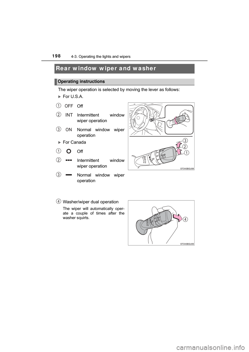 TOYOTA C-HR 2018 1.G Owners Manual 1984-3. Operating the lights and wipers
C-HR_OM_USA_OM10526U
Rear window wiper and washer
The wiper operation is selected by moving the lever as follows:
For U.S.A.Off
Intermittent window
wiper ope