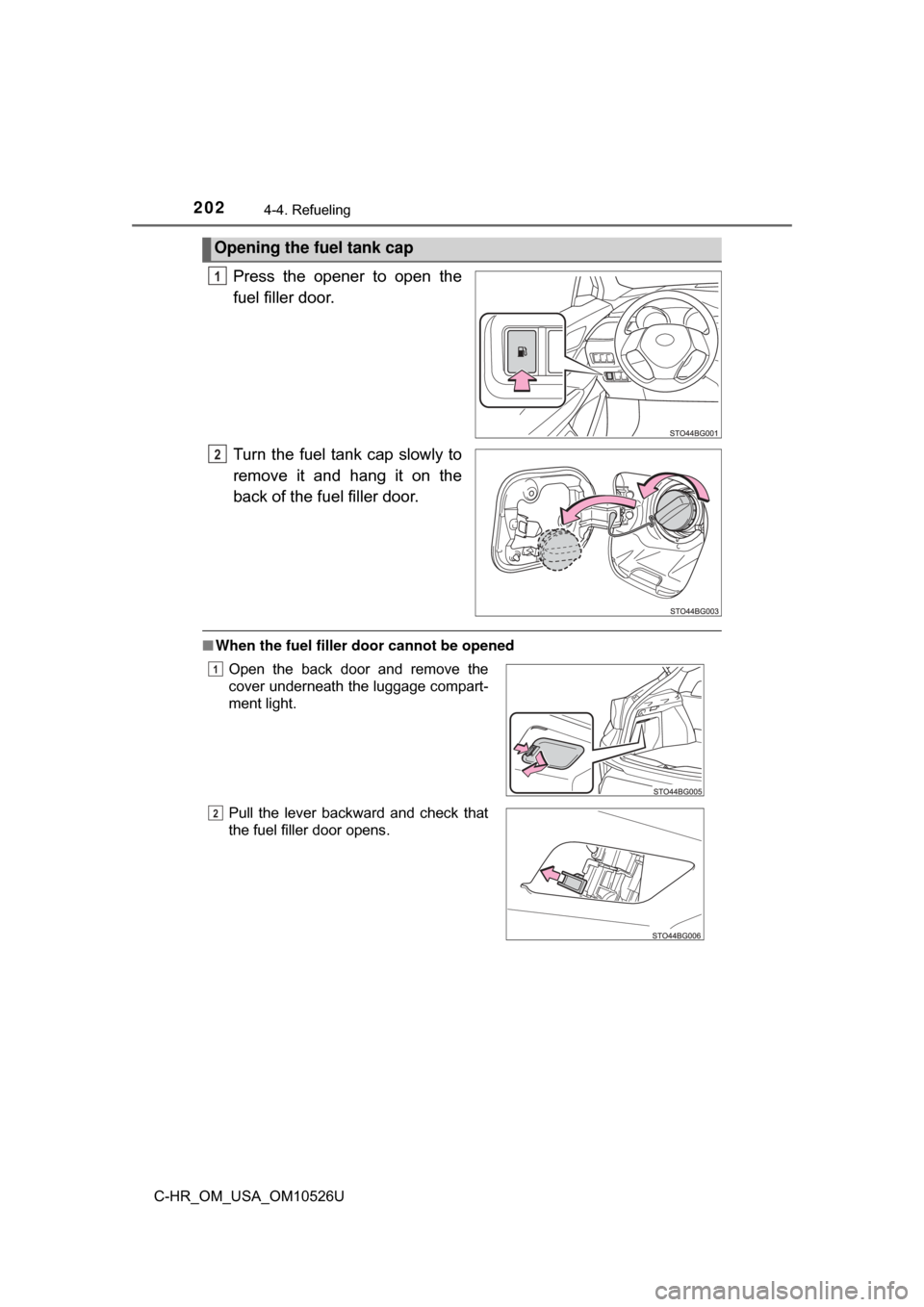 TOYOTA C-HR 2018 1.G Owners Manual 2024-4. Refueling
C-HR_OM_USA_OM10526U
Press the opener to open the
fuel filler door.
Turn the fuel tank cap slowly to
remove it and hang it on the
back of the fuel filler door.
■When the fuel fille